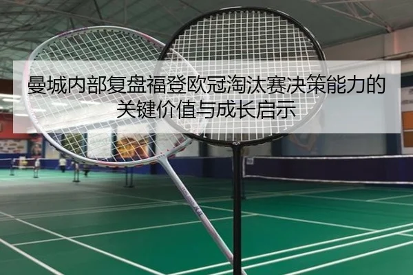 曼城内部复盘福登欧冠淘汰赛决策能力的关键价值与成长启示